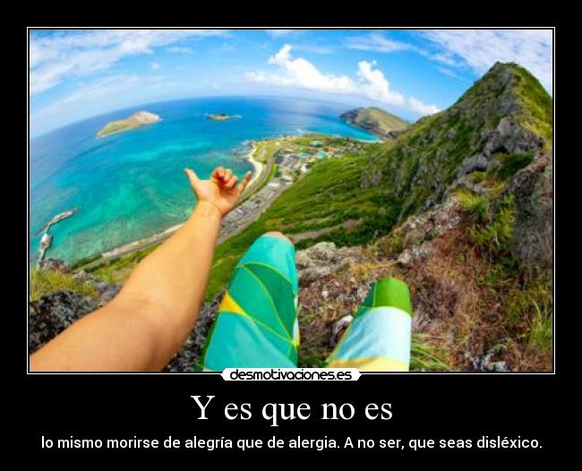 Y es que no es - lo mismo morirse de alegría que de alergia. A no ser, que seas disléxico.