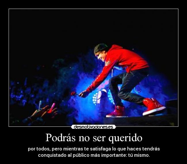 Podrás no ser querido -