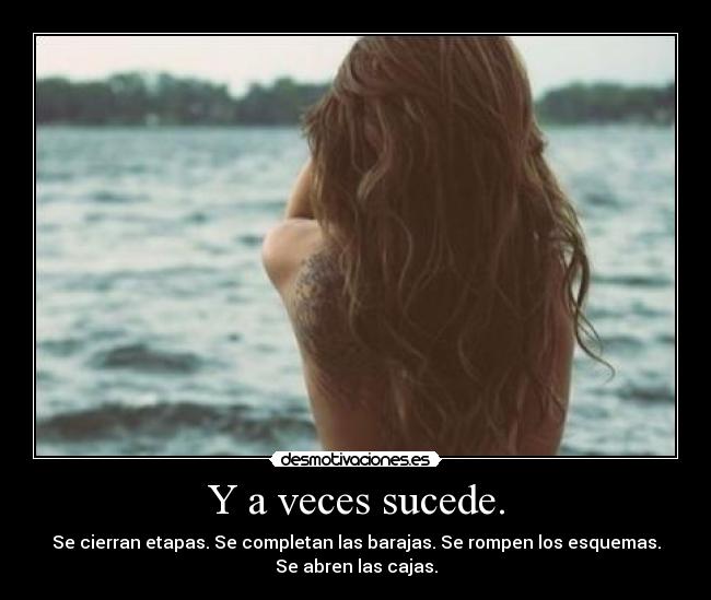 Y a veces sucede. - Se cierran etapas. Se completan las barajas. Se rompen los esquemas.
Se abren las cajas.