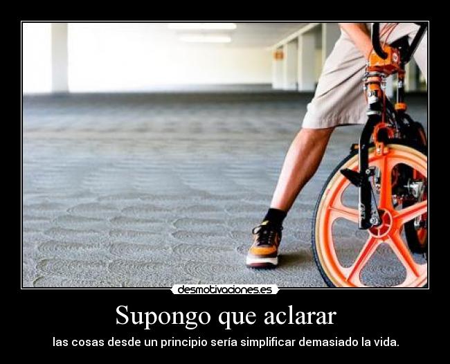 Supongo que aclarar - las cosas desde un principio sería simplificar demasiado la vida.