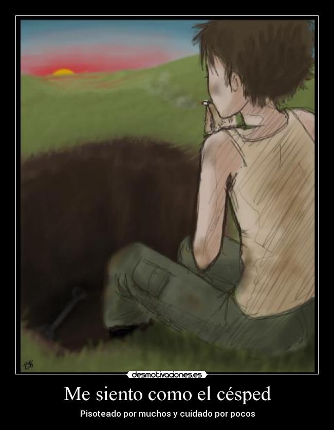 Me siento como el césped - Pisoteado por muchos y cuidado por pocos