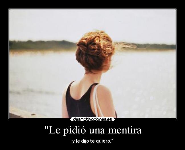 Le pidió una mentira - y le dijo te quiero.