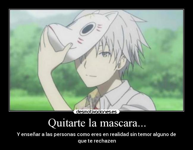 Quitarte la mascara... - Y enseñar a las personas como eres en realidad sin temor alguno de que te rechazen