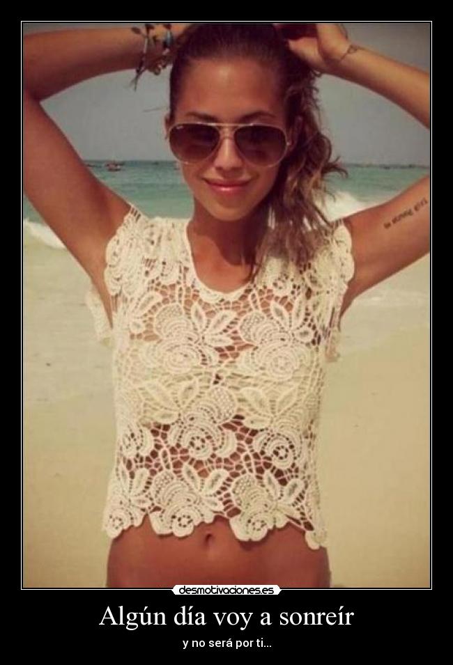 Algún día voy a sonreír - y no será por ti...