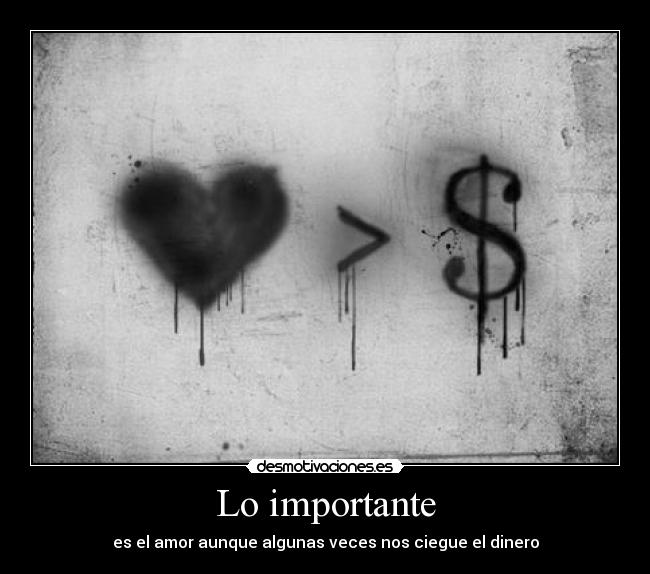 Lo importante - es el amor aunque algunas veces nos ciegue el dinero