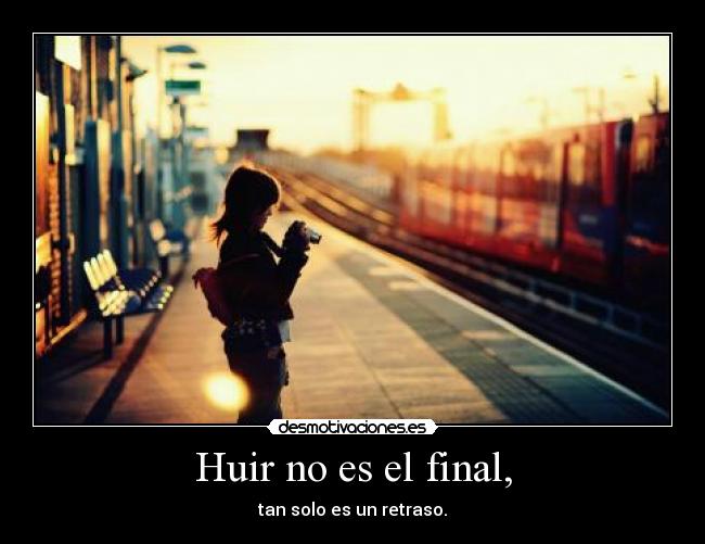 Huir no es el final, - 