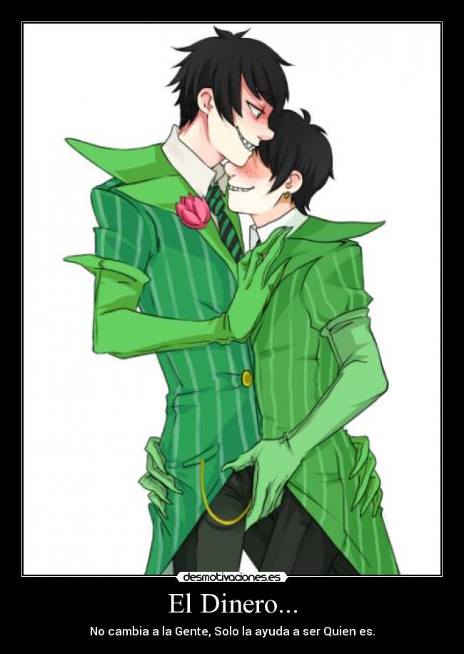 El Dinero... - No cambia a la Gente, Solo la ayuda a ser Quien es.