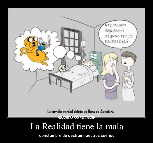 La Realidad tiene la mala - constumbre de destruir nuestros sueños
