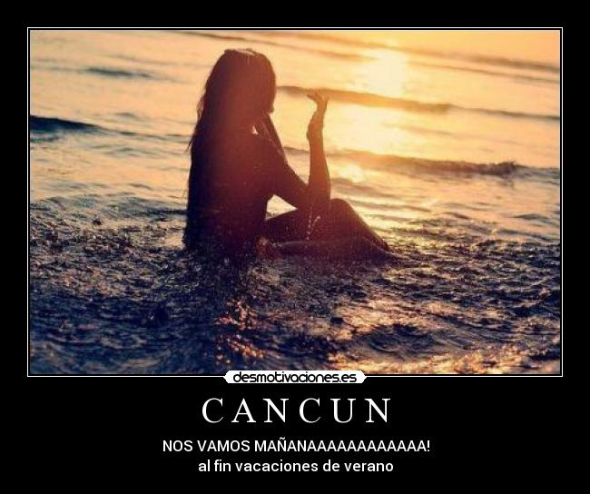 C A N C U N - NOS VAMOS MAÑANAAAAAAAAAAAA!
al fin vacaciones de verano