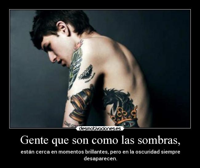Gente que son como las sombras, - están cerca en momentos brillantes, pero en la oscuridad siempre desaparecen.