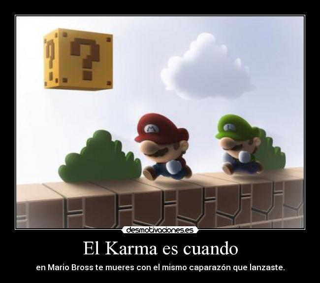 El Karma es cuando - en Mario Bross te mueres con el mismo caparazón que lanzaste.