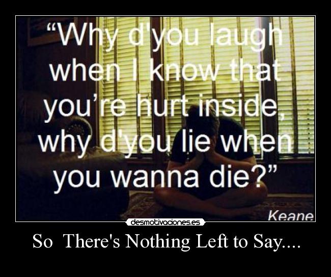 So  Theres Nothing Left to Say.... - 