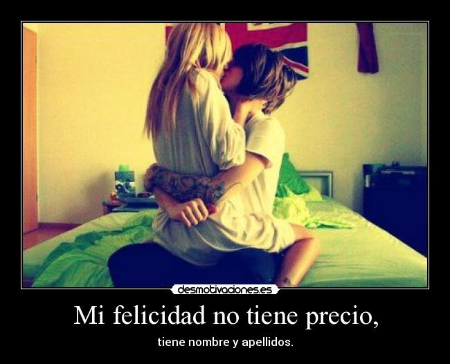 Mi felicidad no tiene precio, - tiene nombre y apellidos.