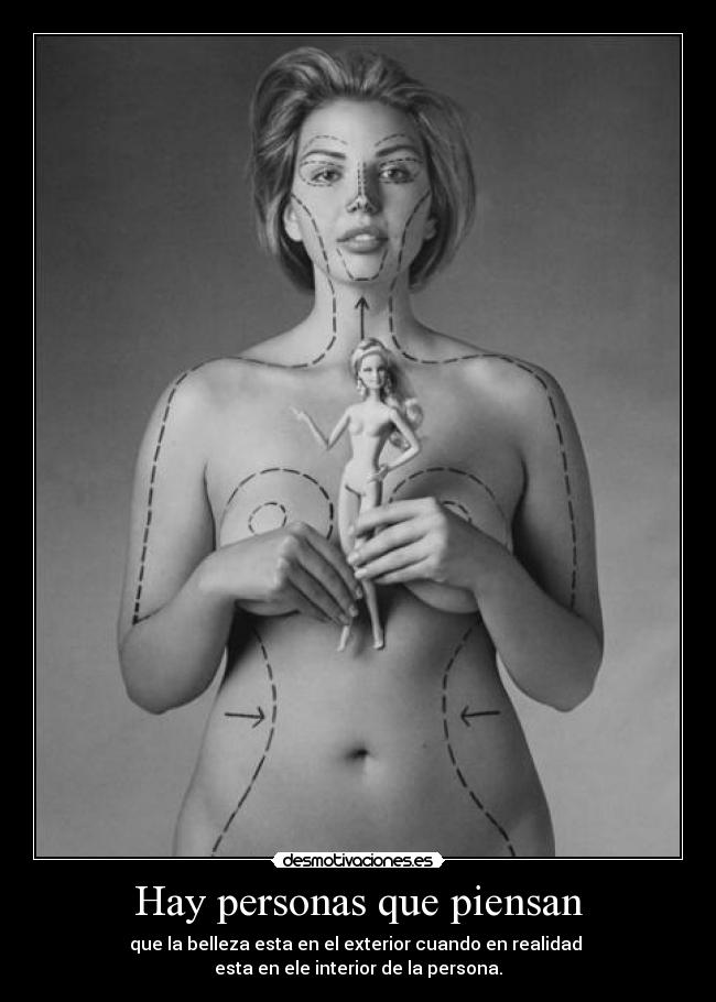 Hay personas que piensan - que la belleza esta en el exterior cuando en realidad
esta en ele interior de la persona.