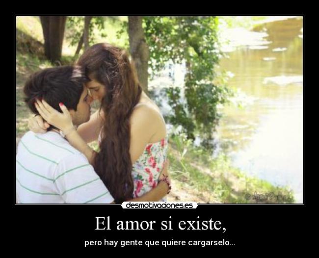 El amor si existe, - pero hay gente que quiere cargarselo...