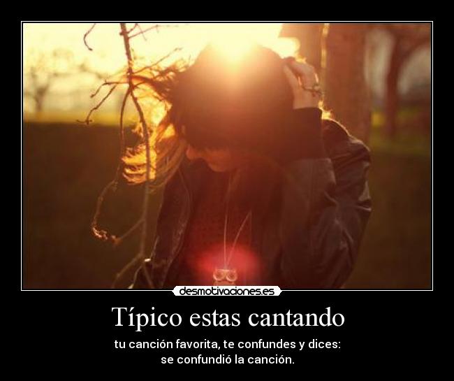 Típico estas cantando - tu canción favorita, te confundes y dices:
se confundió la canción.