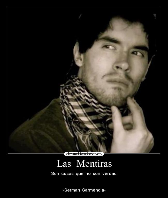 Las Mentiras - Son cosas que no son verdad.
-German Garmendia-