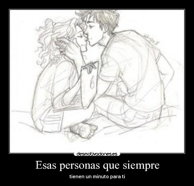 Esas personas que siempre - tienen un minuto para ti
