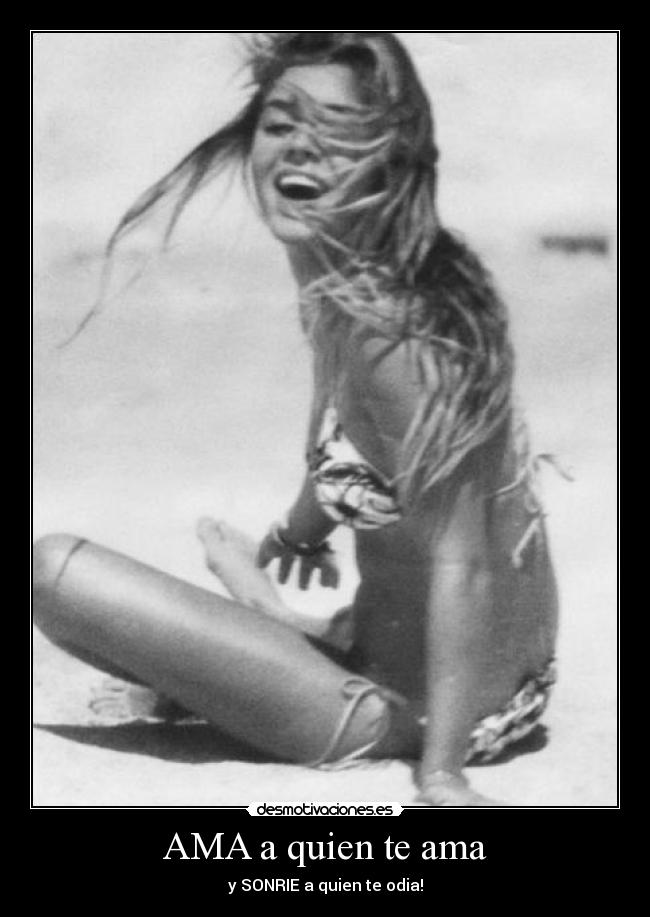 AMA a quien te ama - y SONRIE a quien te odia!