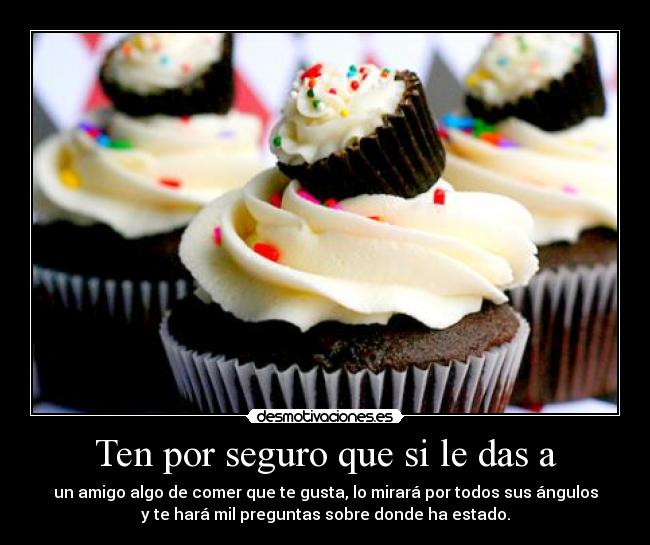 Ten por seguro que si le das a -