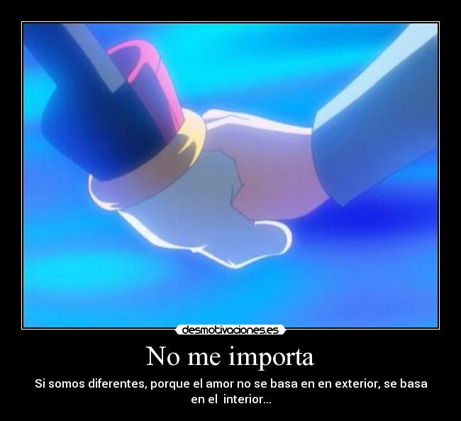 No me importa - Si somos diferentes, porque el amor no se basa en en exterior, se basa en el interior...