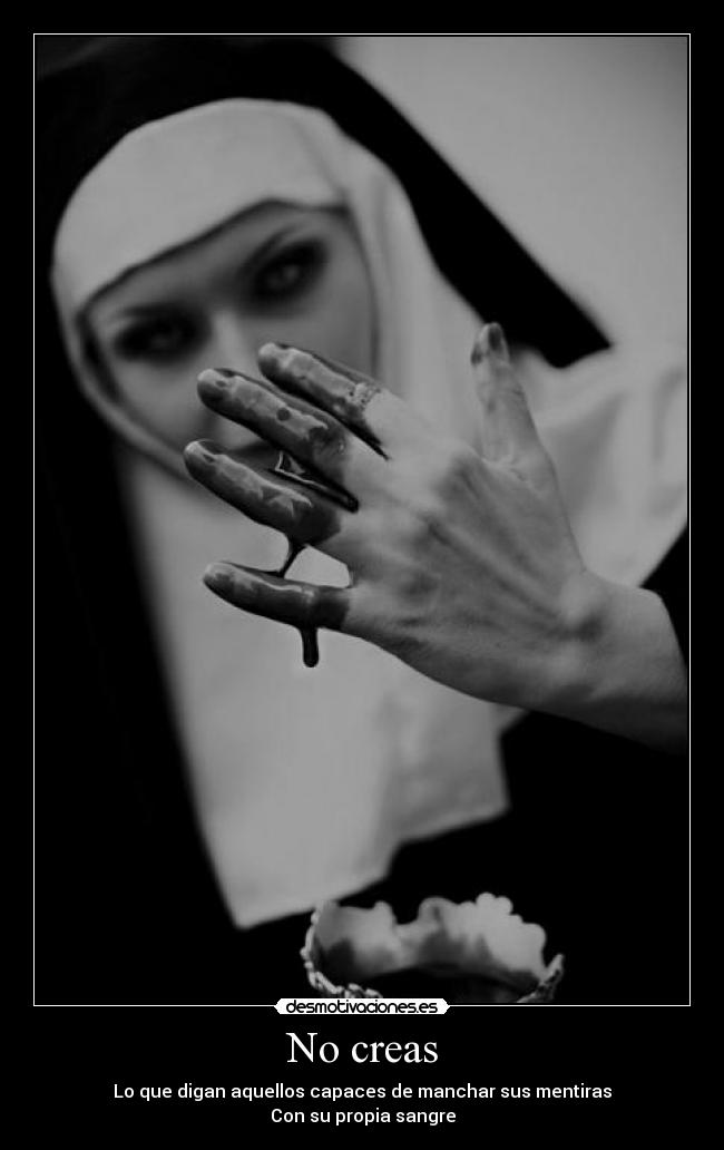 No creas - Lo que digan aquellos capaces de manchar sus mentiras
Con su propia sangre