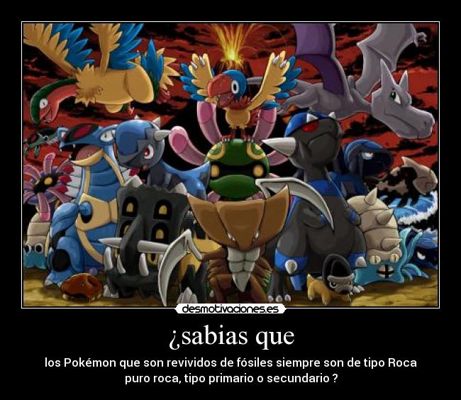 ¿sabias que - los Pokémon que son revividos de fósiles siempre son de tipo Roca
puro roca, tipo primario o secundario ?