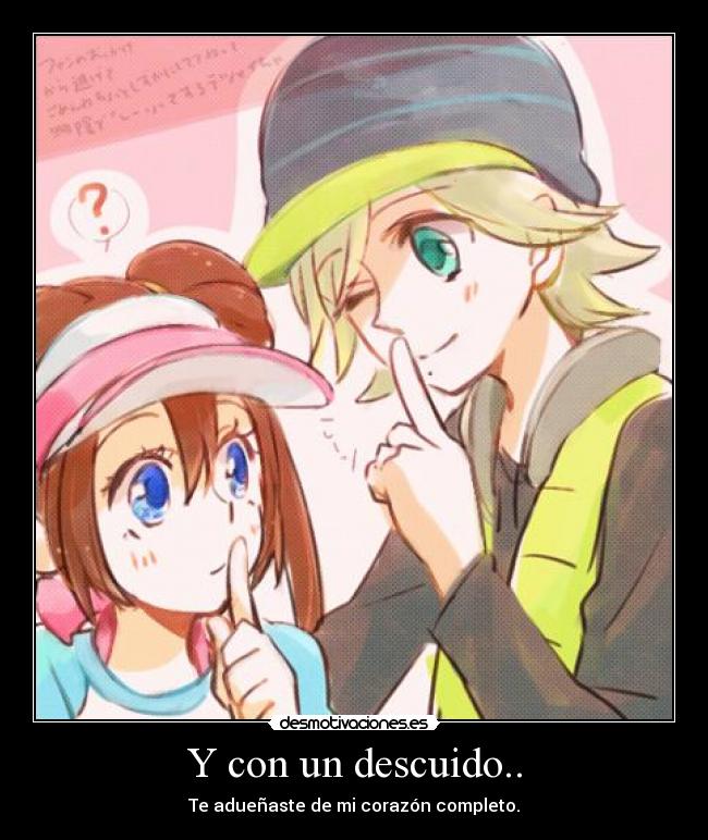 Y con un descuido.. - Te adueñaste de mi corazón completo.