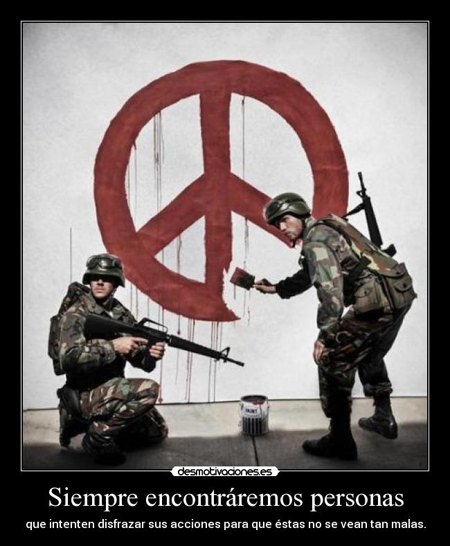 Siempre encontráremos personas - que intenten disfrazar sus acciones para que éstas no se vean tan malas.