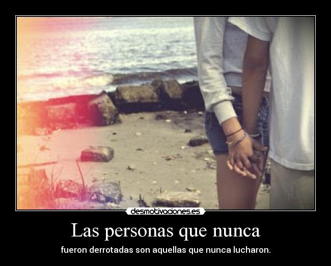 Las personas que nunca - fueron derrotadas son aquellas que nunca lucharon.