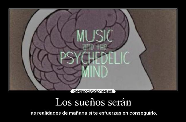 Los sueños serán - las realidades de mañana si te esfuerzas en conseguirlo.