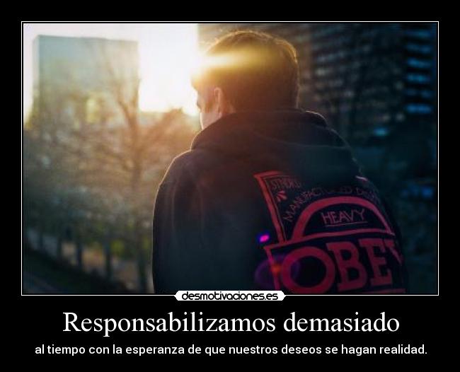 Responsabilizamos demasiado -