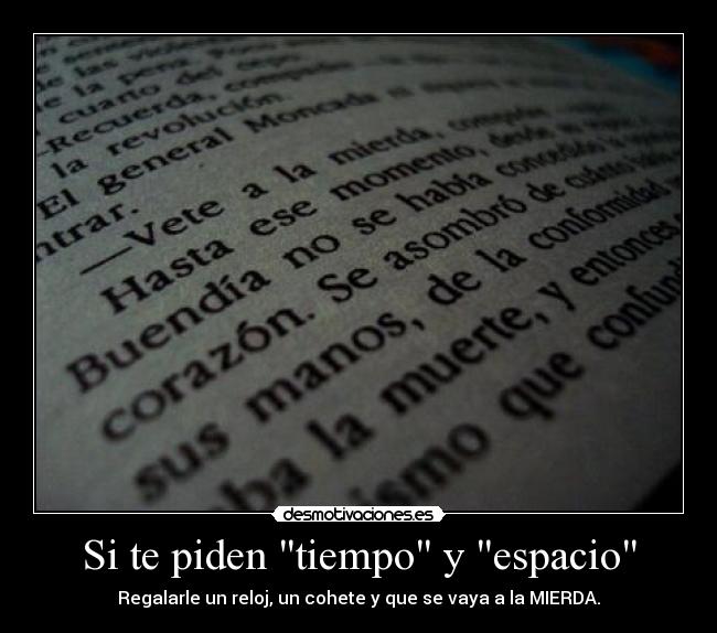 Si te piden tiempo y espacio - Regalarle un reloj, un cohete y que se vaya a la MIERDA.
