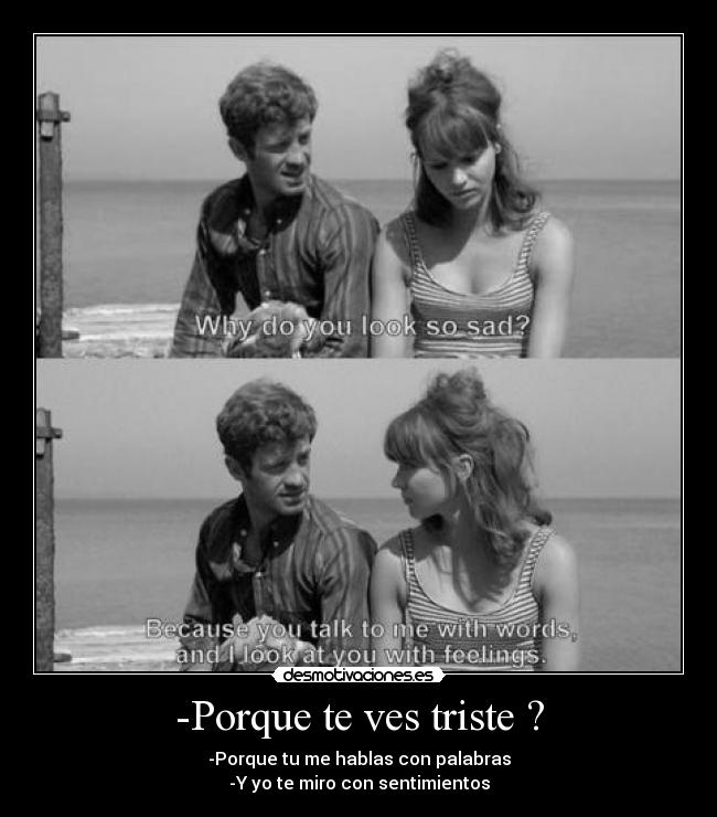 -Porque te ves triste ? - 