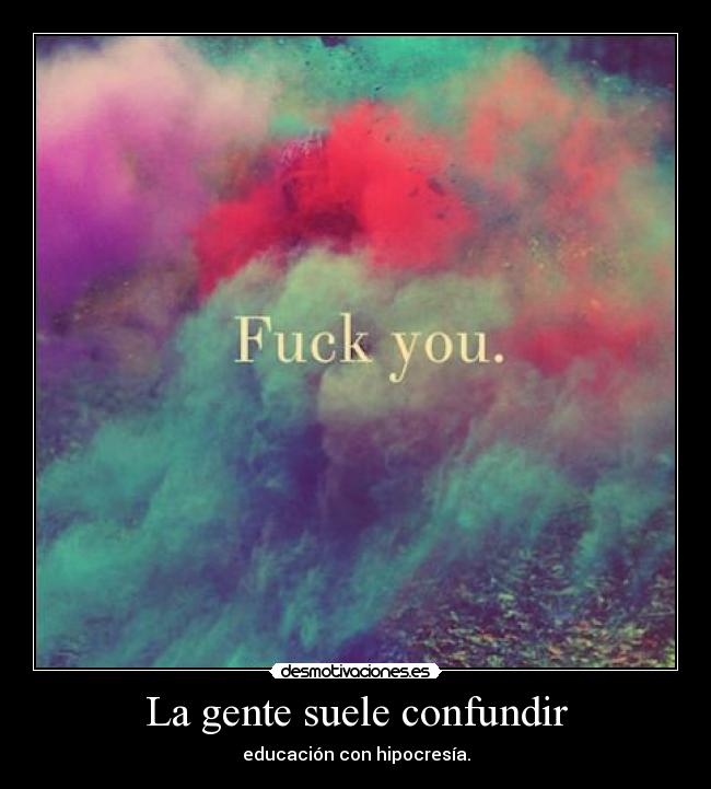 La gente suele confundir - educación con hipocresía.