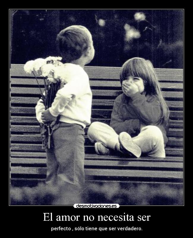 El amor no necesita ser - perfecto , sólo tiene que ser verdadero.