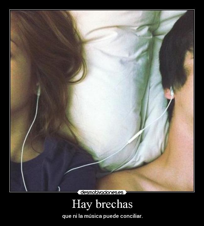 Hay brechas - que ni la música puede conciliar.