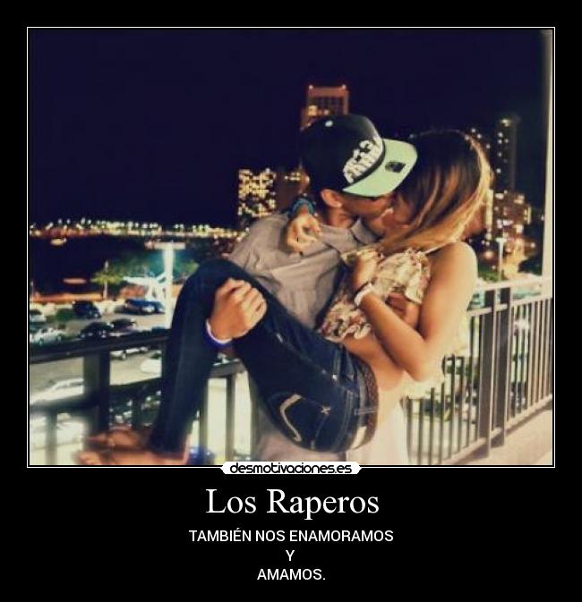 Los Raperos - TAMBIÉN NOS ENAMORAMOS
Y
AMAMOS.