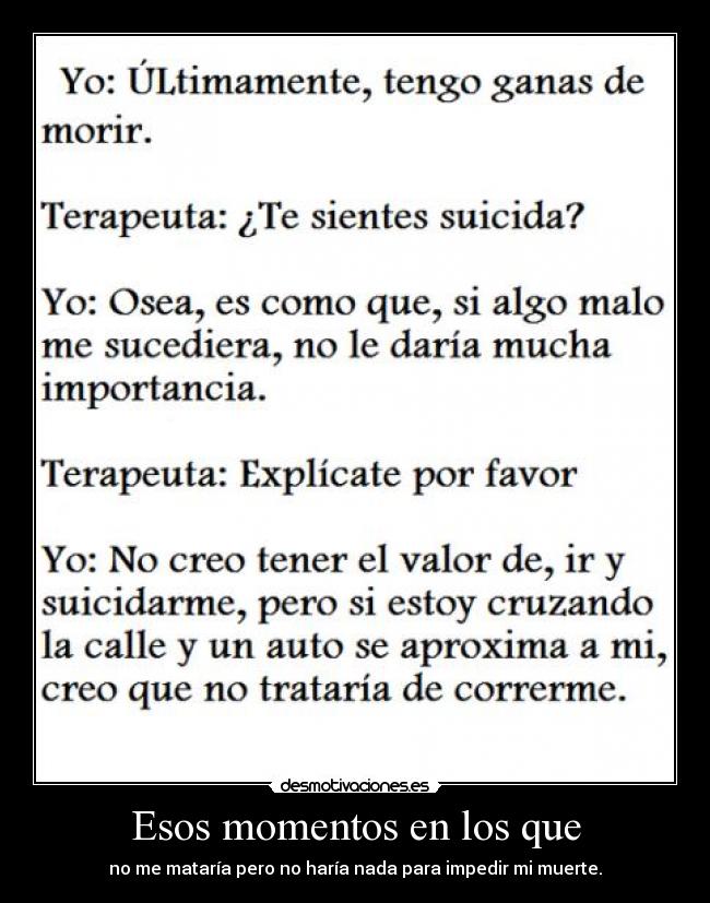 Esos momentos en los que - no me mataría pero no haría nada para impedir mi muerte.