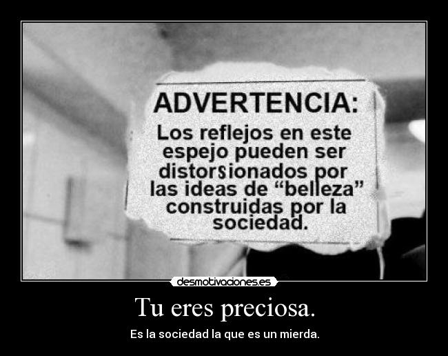 Tu eres preciosa. - Es la sociedad la que es un mierda.