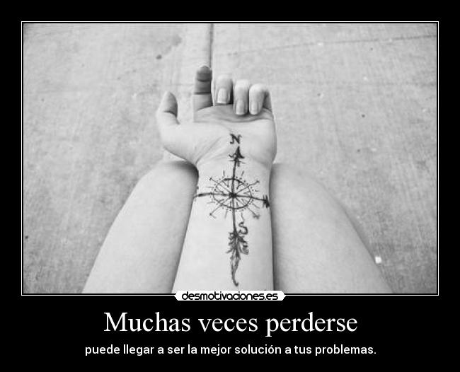 Muchas veces perderse - puede llegar a ser la mejor solución a tus problemas.