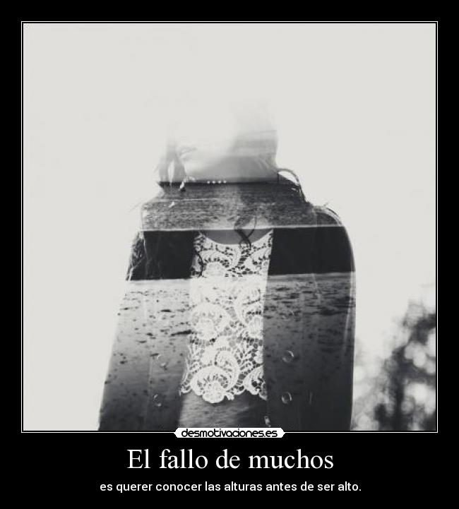 El fallo de muchos - es querer conocer las alturas antes de ser alto.