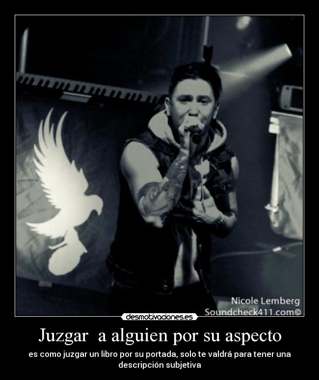 Juzgar a alguien por su aspecto - es como juzgar un libro por su portada, solo te valdrá para tener una
descripción subjetiva