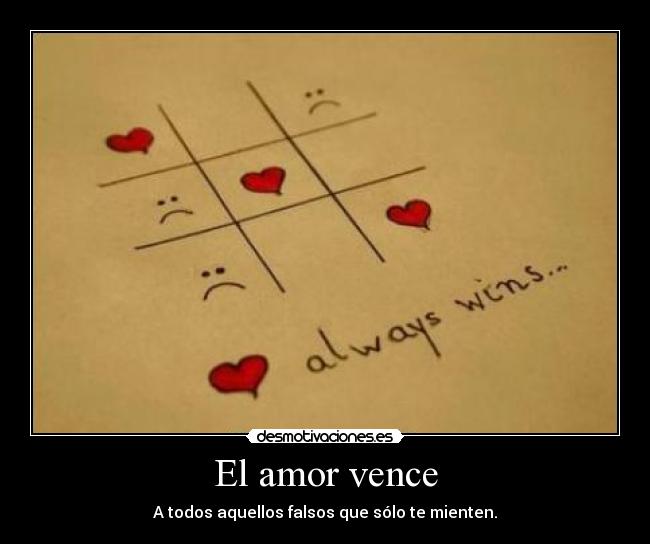 El amor vence - A todos aquellos falsos que sólo te mienten.