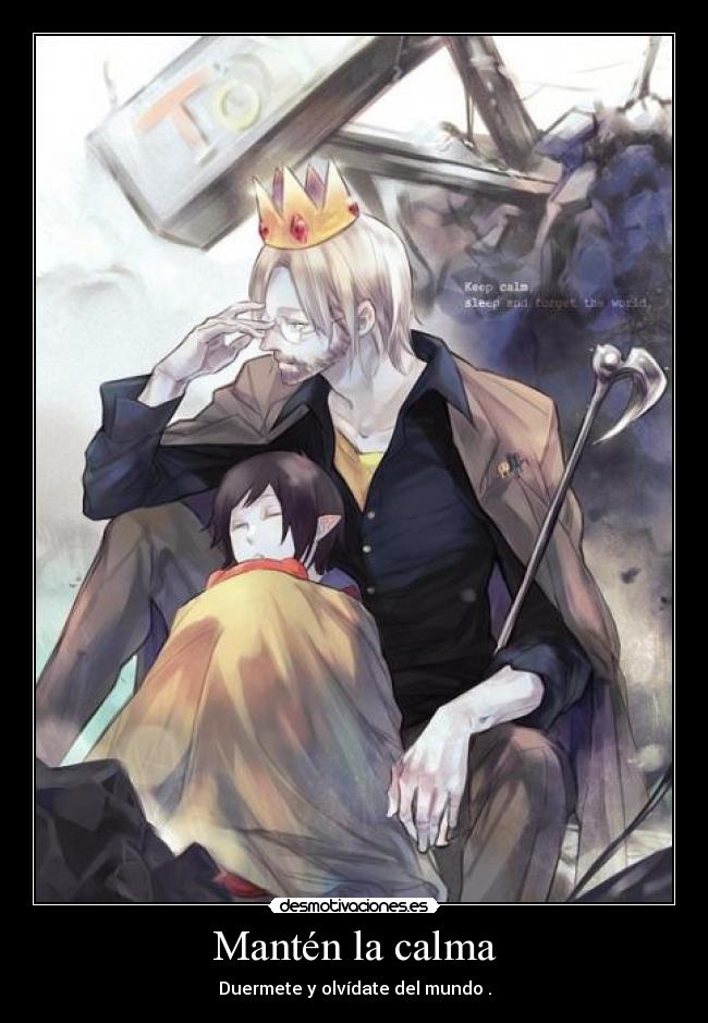 Mantén la calma - Duermete y olvídate del mundo .