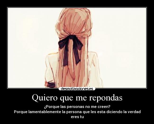 Quiero que me repondas -