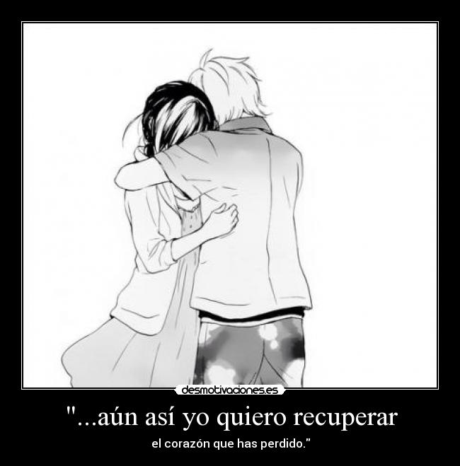 ...aún así yo quiero recuperar -