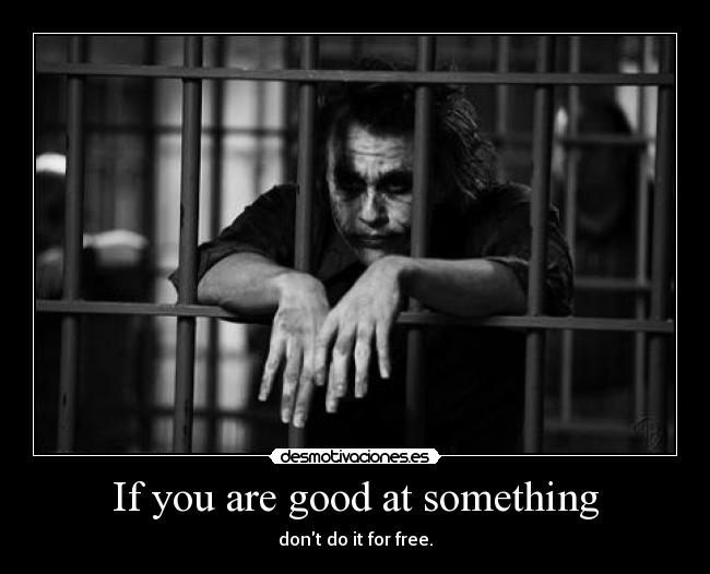 If you are good at something - dont do it for free.