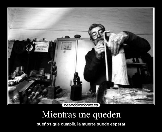 Mientras me queden - sueños que cumplir, la muerte puede esperar