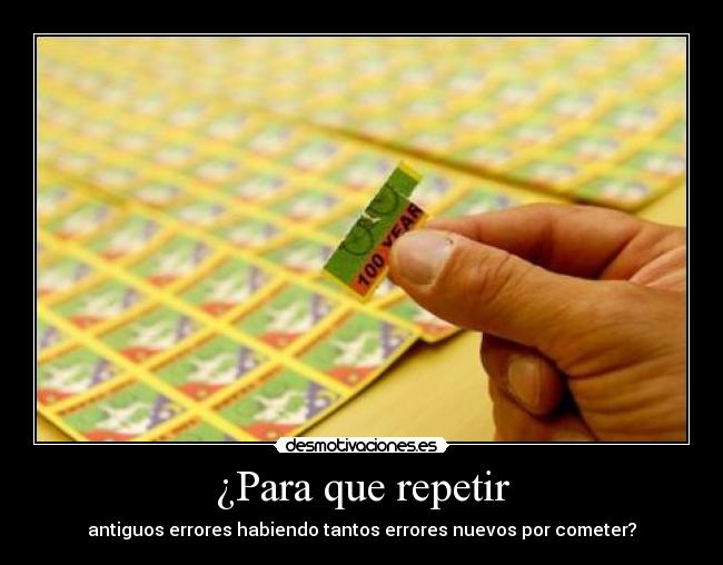¿Para que repetir - antiguos errores habiendo tantos errores nuevos por cometer?